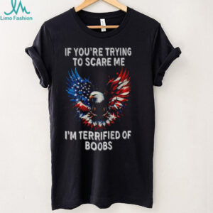 Eagle if you’re trying to scare me I’m terrified of boobs America shirt