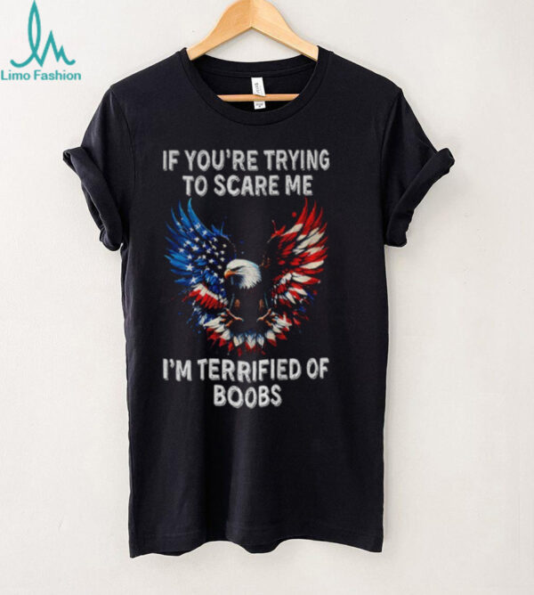 Eagle if you’re trying to scare me I’m terrified of boobs America shirt