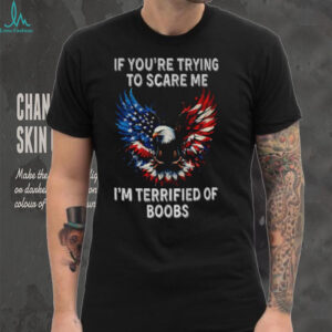 Eagle if you’re trying to scare me I’m terrified of boobs America shirt