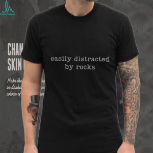 Easily distracted by rocks shirt