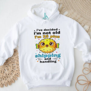 Fish I’ve decided I’m not old I’m 25 plus shipping and handling shirt