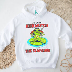 Frog native I’m chief kickabitch from the slapahoe shirt