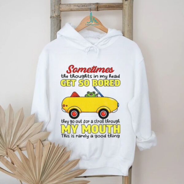 Frog sometimes the thoughts in my head get so bored they go out for a stroll through my mouth shirt