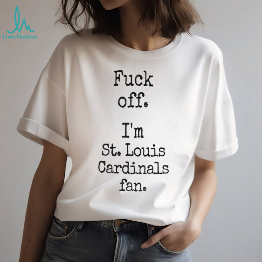 Fuck off I’m St Louis Cardinals fan shirt Fuck off I’m St Louis Cardinals fan shirt