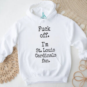 Fuck off I’m St Louis Cardinals fan shirt