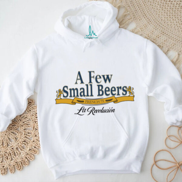 Funny A Few Small Beers. French 75. La Revolucion Hoodie