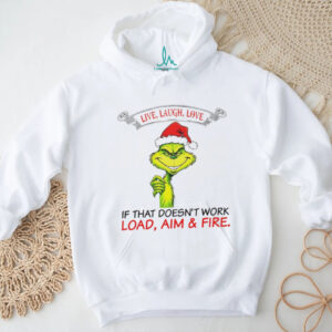 Funny Grinch Santa hat live laugh love if that doesn’t work load aim and fire Christmas shirt