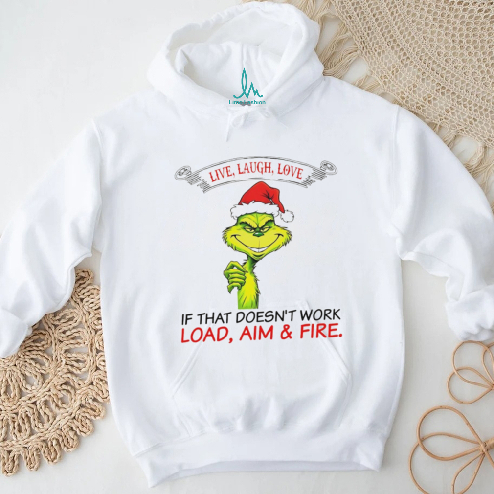 Funny Grinch Santa hat live laugh love if that doesn’t work load aim and fire Christmas shirt Funny Grinch Santa hat live laugh love if that doesn’t work load aim and fire Christmas shirt