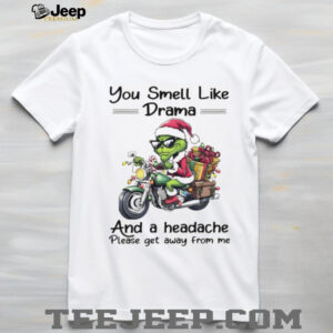 Funny Grinch Santa hat you smell like drama and a headache please get away from me Christmas shirt