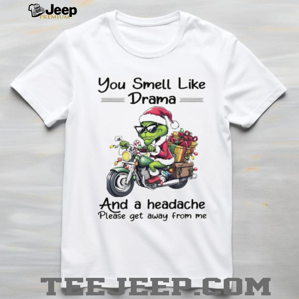 Funny Grinch Santa hat you smell like drama and a headache please get away from me Christmas shirt Funny Grinch Santa hat you smell like drama and a headache please get away from me Christmas shirt