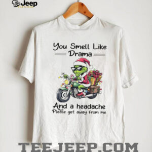 Funny Grinch Santa hat you smell like drama and a headache please get away from me Christmas shirt