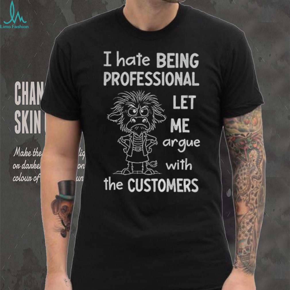 Funny cow I hate being professional let me argue with the customer shirt Funny cow I hate being professional let me argue with the customer shirt