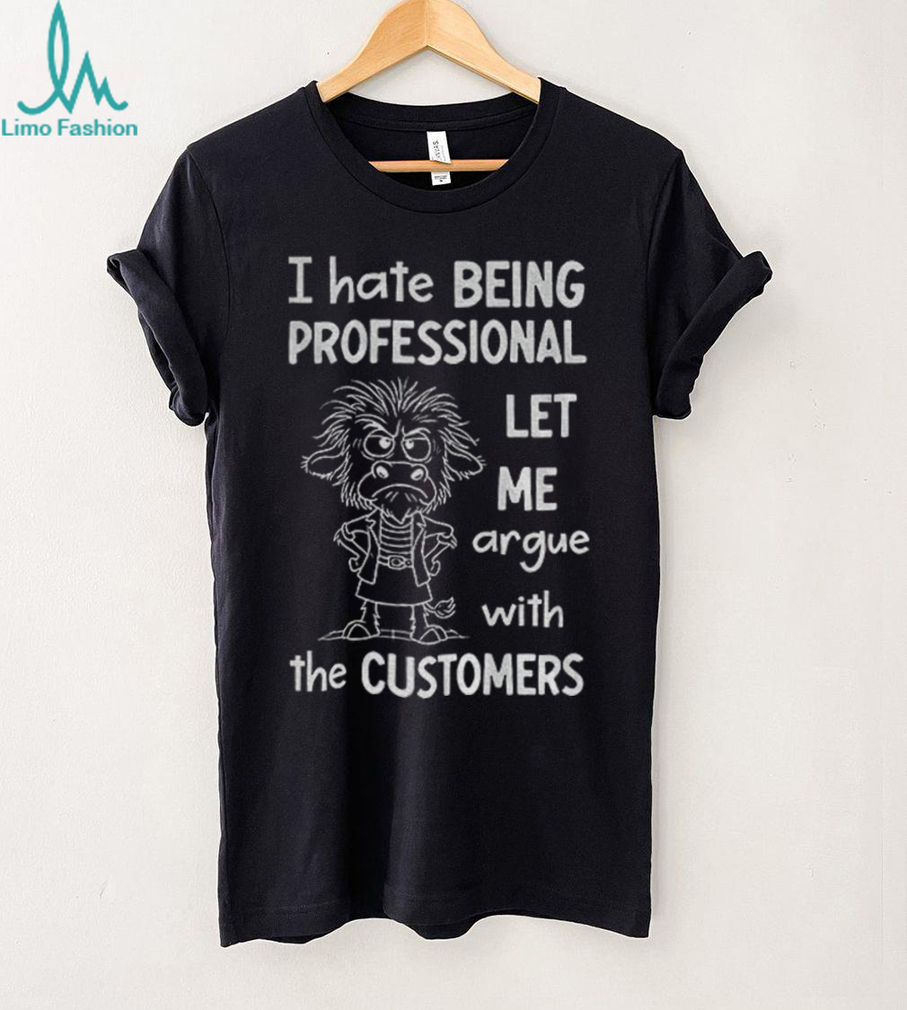 Funny cow I hate being professional let me argue with the customer shirt Funny cow I hate being professional let me argue with the customer shirt