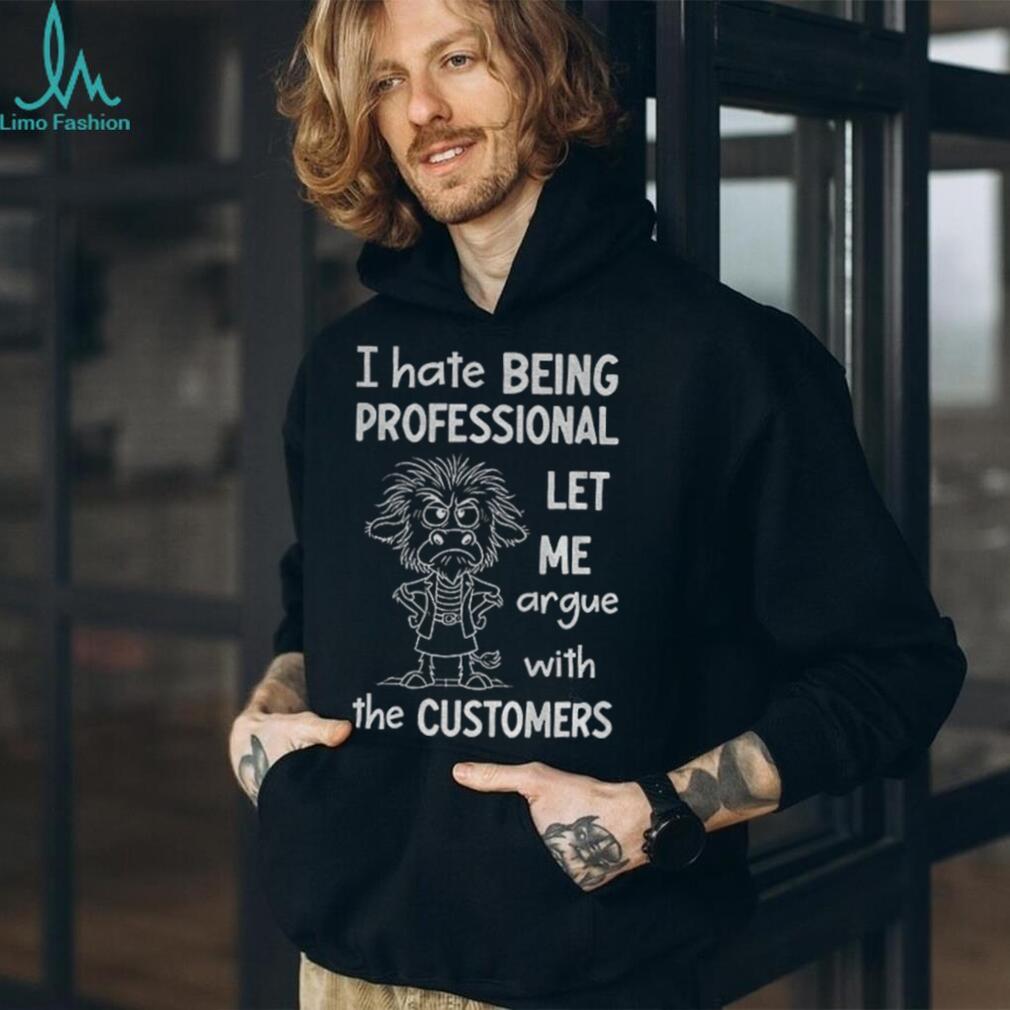 Funny cow I hate being professional let me argue with the customer shirt Funny cow I hate being professional let me argue with the customer shirt