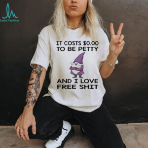 Gnome it costs to be petty and I love free shit shirt