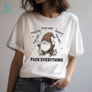 Gnome middle finger fuck you fuck this fuck it fuck that fuck them fuck everything shirt