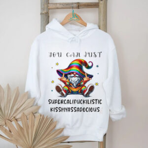 Gnome middle finger you can just supercalifuckilistic kissmyassadocious shirt