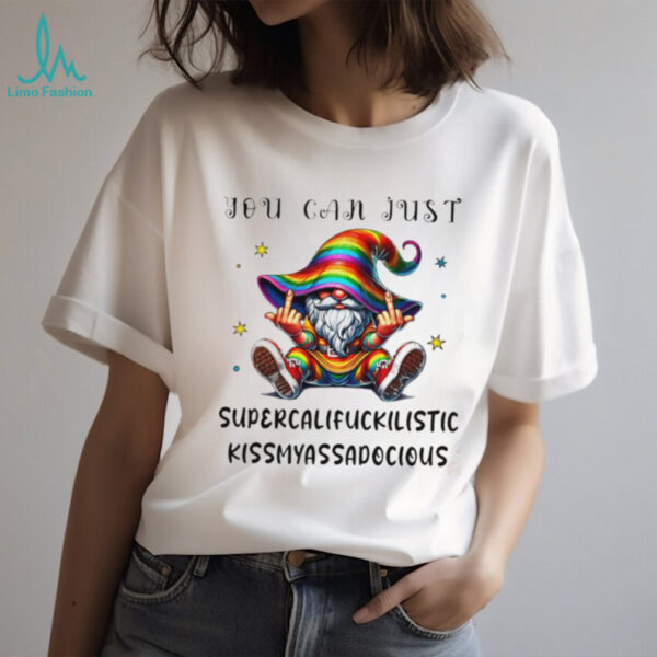 Gnome middle finger you can just supercalifuckilistic kissmyassadocious shirt