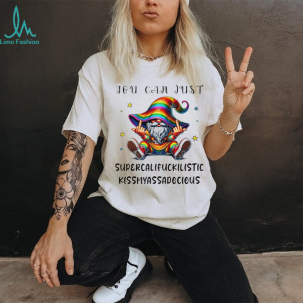 Gnome middle finger you can just supercalifuckilistic kissmyassadocious shirt