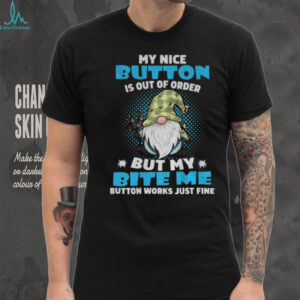 Gnome my nice button is out of order but my bite me button works just fine shirt
