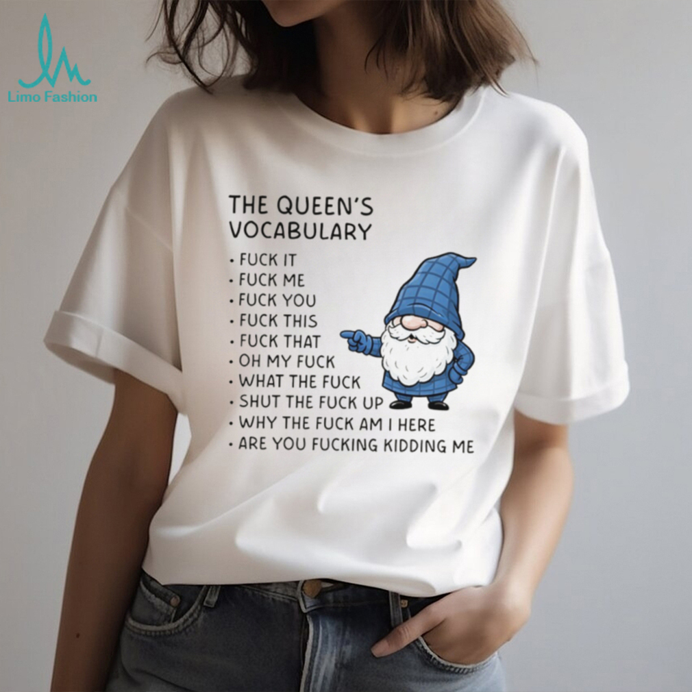 Gnome the queen’s vocabulary fuck it fuck me fuck you fuck you fuck this fuck that oh my fuck shirt Gnome the queen’s vocabulary fuck it fuck me fuck you fuck you fuck this fuck that oh my fuck shirt