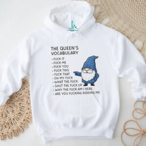 Gnome the queen’s vocabulary fuck it fuck me fuck you fuck you fuck this fuck that oh my fuck shirt