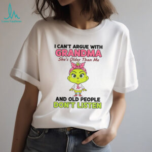 Grinch I can’t argue with grandma she’s older than me and old people don’t listen shirt