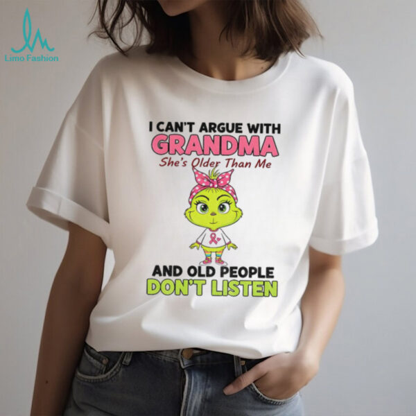 Grinch I can’t argue with grandma she’s older than me and old people don’t listen shirt