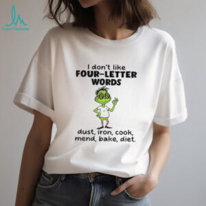 Grinch I don’t like four letter words dust iron cook mend bake diet Christmas shirt