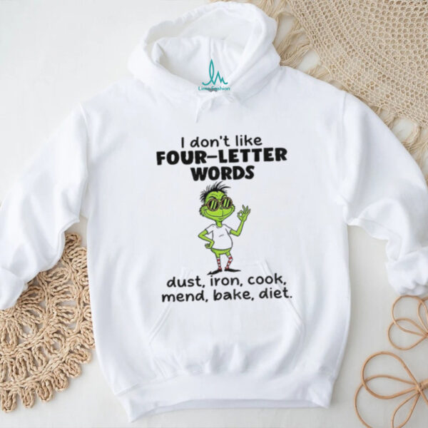 Grinch I don’t like four letter words dust iron cook mend bake diet Christmas shirt
