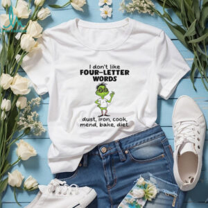 Grinch I don’t like four letter words dust iron cook mend bake diet Christmas shirt