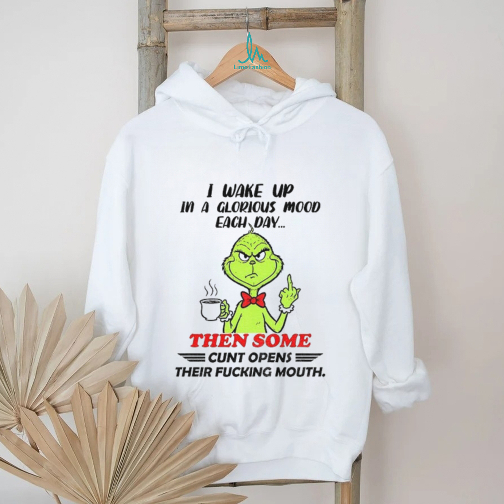 Grinch I wake up in a glorious mood each day then some cunt opens their fucking mouth Christmas shirt Grinch I wake up in a glorious mood each day then some cunt opens their fucking mouth Christmas shirt