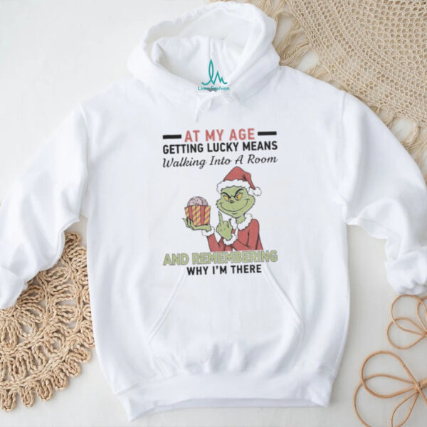 Grinch Santa At My Age Getting Lucky Means Walking Into A Room And Remembering Why I’M There Shirt