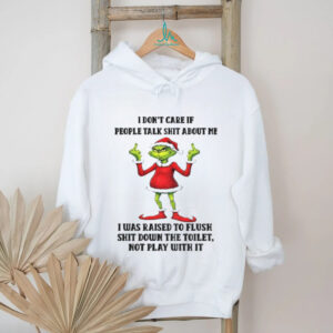 Grinch Santa hat I don’t care if people talk shit about me I was raised to fluch shit down the toilet Christmas shirt