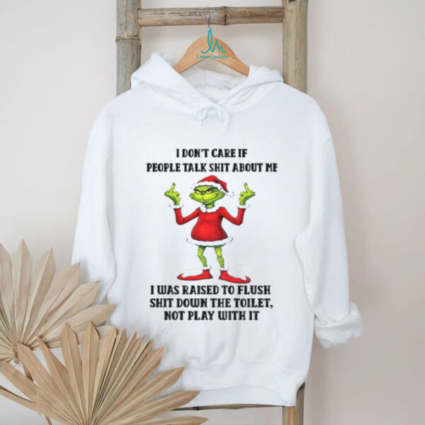 Grinch Santa hat I don’t care if people talk shit about me I was raised to fluch shit down the toilet Christmas shirt