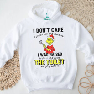 Grinch Santa hat I don’t care if people tałk shit about me I was raised to flush shit down the toilet Christmas shirt