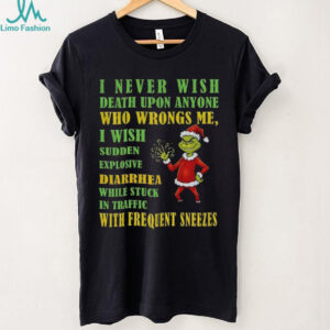 Grinch Santa hat I never wish death upon anyone who wrongs me I wish sudden explosive diarrhea Christmas shirt