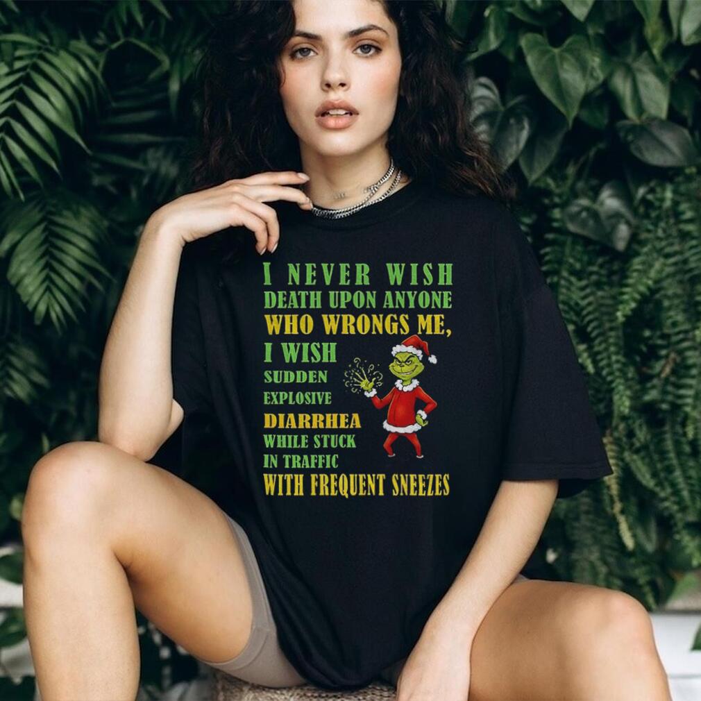 Grinch Santa hat I never wish death upon anyone who wrongs me I wish sudden explosive diarrhea Christmas shirt Grinch Santa hat I never wish death upon anyone who wrongs me I wish sudden explosive diarrhea Christmas shirt