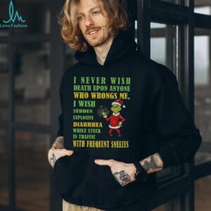 Grinch Santa hat I never wish death upon anyone who wrongs me I wish sudden explosive diarrhea Christmas shirt