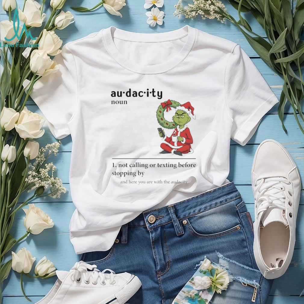 Grinch Santa hat audacity definition not calling or texting before stopping by and here you are Christmas shirt Grinch Santa hat audacity definition not calling or texting before stopping by and here you are Christmas shirt