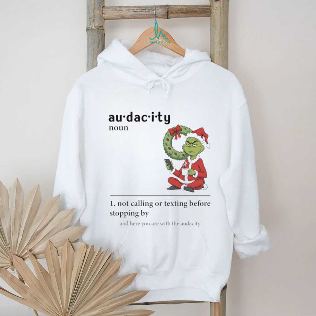 Grinch Santa hat audacity definition not calling or texting before stopping by and here you are Christmas shirt Grinch Santa hat audacity definition not calling or texting before stopping by and here you are Christmas shirt