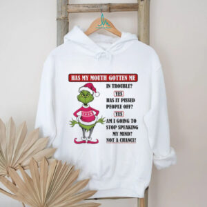 Grinch Santa hat has my mouth gotten me in trouble yes has it pissed peple off yes am I going to stop Christmas shirt