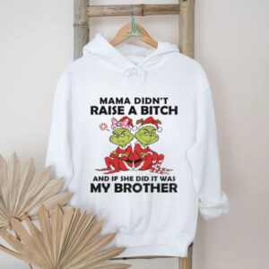 Grinch Santa hat mama didn’t raise a bitch and if she did it was my brother Christmas shirt