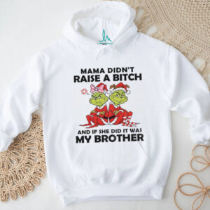 Grinch Santa hat mama didn’t raise a bitch and if she did it was my brother Christmas shirt