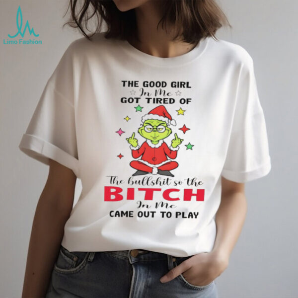Grinch Santa hat middle finger the good girl in me got tired of the hullshit so the bitch in me Christmas shirt