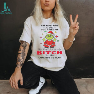 Grinch Santa hat middle finger the good girl in me got tired of the hullshit so the bitch in me Christmas shirt