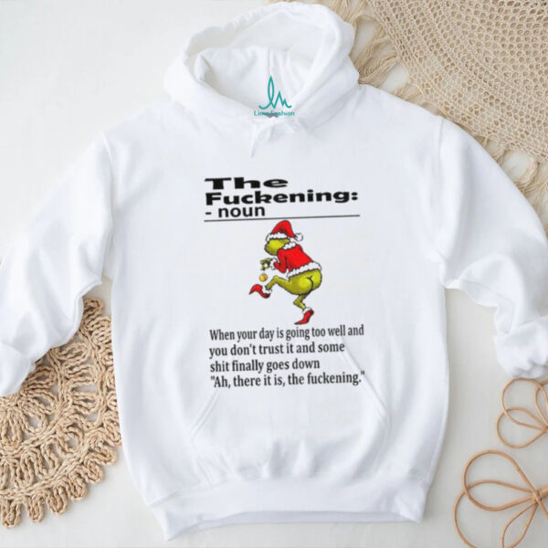 Grinch Santa hat the fuckening definition noun when your day is going too well and you don’t trust it and some Christmas shirt