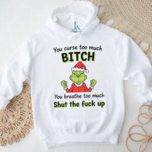 Grinch Santa hat you curse too much bitch you breathe too much shut the fuck up Christmas shirt