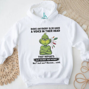 Grinch does anybody else have a voice in their head that repeats slap the idiot slap the idiot no just me hmm odd Christmas shirt
