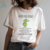 Grinch I am who I am I’m weird I run into things I spill food I trip I laugh about random and stupid stuff Christmas shirt